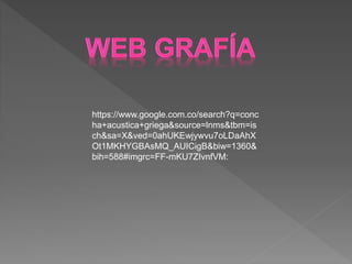 https://www.google.com.co/search?q=conc
ha+acustica+griega&source=lnms&tbm=is
ch&sa=X&ved=0ahUKEwjywvu7oLDaAhX
Ot1MKHYGBAsMQ_AUICigB&biw=1360&
bih=588#imgrc=FF-mKU7ZIvnfVM:
 