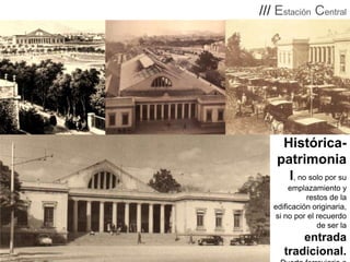 /// Estación Central
.

Históricapatrimonia
l, no solo por su
emplazamiento y
restos de la
edificación originaria,
si no por el recuerdo
de ser la

entrada
tradicional.

 