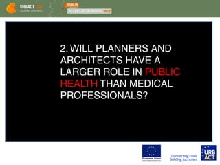 2. WILL PLANNERS AND
ARCHITECTS HAVE A
LARGER ROLE IN PUBLIC
HEALTH THAN MEDICAL
PROFESSIONALS?
 