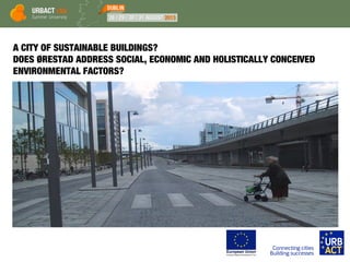 A CITY OF SUSTAINABLE BUILDINGS?
DOES ØRESTAD ADDRESS SOCIAL, ECONOMIC AND HOLISTICALLY CONCEIVED
ENVIRONMENTAL FACTORS?
 
