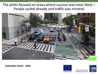 Columbus Circle - after
The pilots focused on areas where success was most likely –
People cycled already and traffic was minimal
 