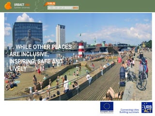 … WHILE OTHER PLACES
ARE INCLUSIVE,
INSPIRING, SAFE AND
LIVELY
 