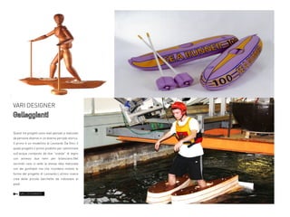 VARI DESIGNER

Galleggianti
Questi tre progetti sono stati pensati e realizzati
da persone diverse in un diverso periodo storico.
Il primo è un modellino di Leonardo Da Vinci il
quale progettò il primo prodotto per camminare
sull’acqua composto da due “scarpe” di legno
con annessi due remi per bilanciarsi.Nel
secondo caso si vede la stessa idea realizzata
con dei gonfiabili ma che ricordano moloto le
forme del progetto di Leonardo.L’ultimo invece
crea delle piccole barchette da indossare ai
piedi.

GALLEGGIANTI

 