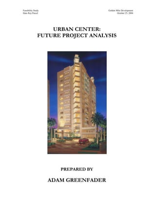 Feasibility Study
Hato Rey Parcel

Golden Mile Development
October 25, 2004

URBAN CENTER:
FUTURE PROJECT ANALYSIS

PREPARED BY

ADAM GREENFADER

 