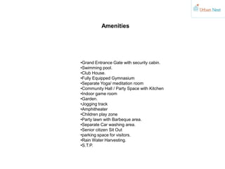 Amenities
•Grand Entrance Gate with security cabin.
•Swimming pool.
•Club House.
•Fully Equipped Gymnasium
•Separate Yoga/ meditation room
•Community Hall / Party Space with Kitchen
•Indoor game room
•Garden.
•Jogging track
•Amphitheater
•Children play zone
•Party lawn with Barbeque area.
•Separate Car washing area.
•Senior citizen Sit Out
•parking space for visitors.
•Rain Water Harvesting.
•S.T.P.
 