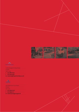 110 Buckingham Palace Road
London
sw1w 9sa
t 020 7881 1600
f 020 7730 9162
w www.englishpartnerships.co.uk
149Tottenham Court Road
London
w1p 0bn
t 020 7393 2000
f 020 7393 2111
w www.housingcorp.gov.uk
 