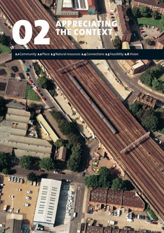 02APPRECIATING
THE CONTEXT
2.1 Community 2.2 Place 2.3 Natural resources 2.4 Connections 2.5 Feasiblity 2.6 Vision
LondonAerialPhotoLibrary
22375H urban design MASTER:22375H urban design MASTER 01/08/2007 10:22 Page 18
 