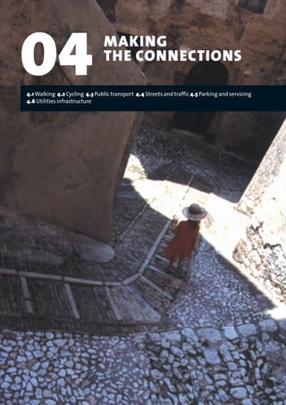 04 MAKING
THE CONNECTIONS
4.1 Walking 4.2 Cycling 4.3 Public transport 4.4 Streets and traffic 4.5 Parking and servicing
4.6 Utilities infrastructure
22375H urban design MASTER:22375H urban design MASTER 01/08/2007 10:24 Page 68
 