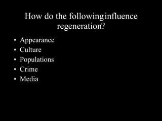 How do the following influence regeneration? Appearance Culture Populations Crime Media 
