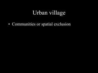Urban village Communities or spatial exclusion 