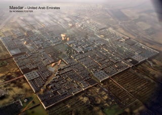 Masdar – United Arab Emirates
Sir NORMAN FOSTER
 