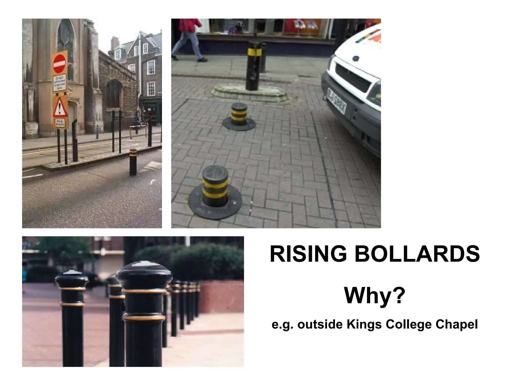 RISING BOLLARDS Why? e.g. outside Kings College Chapel 