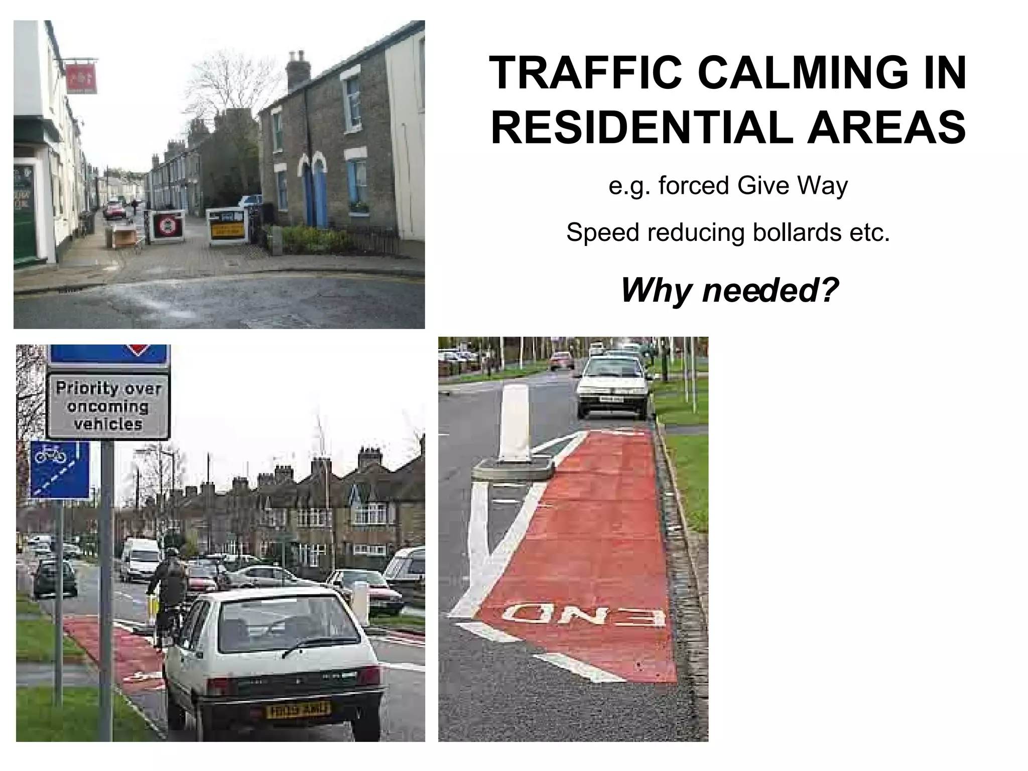 TRAFFIC CALMING IN RESIDENTIAL AREAS e.g. forced Give Way Speed reducing bollards etc. Why needed? 