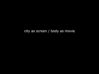 city as screen / body as movie 