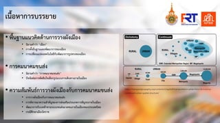 เนื้อหาการบรรยาย
• พื้นฐานแนวคิดดานการวางผังเมือง
• นิยามคําวา “เมือง”
• การตั้งถิ่นฐานและพัฒนาการของเมือง
• การเปลี่ยนแปลงเทคโนโลยีกับพัฒนาการรูปทรงของเมือง
• การคมนาคมขนสง
• นิยามคําวา “การคมนาคมขนสง”
• ปจจัยตอการตัดสินใจเลือกรูปแบบการเดินทางภายในเมือง
• ความสัมพันธการวางผังเมืองกับการคมȨคมขนสง
• การวางผังเมืองกับการคมนาคมขนสง
• การพิจารณาความสําคัญของการสงเสริมประเภทการสัญจรภายในเมือง
• พัฒนาการกับบททาทายระบบขนสงมวลชนภายในเมืองของประเทศไทย
• กรณีศึกษาเมืองโคราช
https://transportgeography.org/contents/chapter8/transportation-urban-form/dichotomy-
continuum-urban-spatial-structure/
 