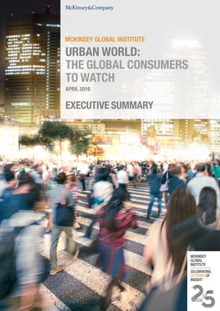 EXECUTIVE SUMMARY
APRIL 2016
URBAN WORLD:
THE GLOBAL CONSUMERS
TO WATCH
 