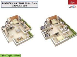 PENT HOUSE UNIT PLAN: 3 BHK + Study
AREA: 2525 sq ft
Note: 1 sqft = .093 sqm
 