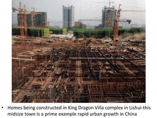 • Homes being constructed in King Dragon Villa complex in Lishui-this
  midsize town is a prime example rapid urban growth in China
 
