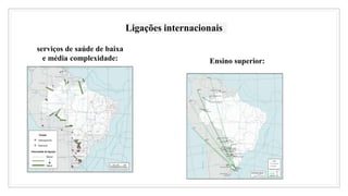Ligações internacionais
serviços de saúde de baixa
e média complexidade: Ensino superior:
 
