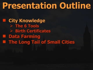 City Knowledge The 6 Tools Birth Certificates  Data Farming The Long Tail of Small Cities  Presentation Outline 