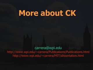 More about CK [email_address] http://www.wpi.edu/~carrera/Publications/Publications.html http://www.wpi.edu/~carrera/MIT/dissertation.html 