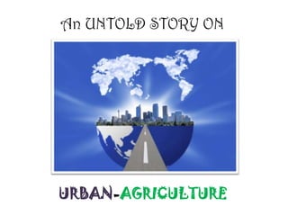 An UNTOLD STORY ON URBAN-AGRICULTURE 