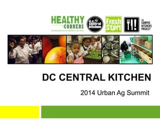 DC CENTRAL KITCHEN
2014 Urban Ag Summit
 
