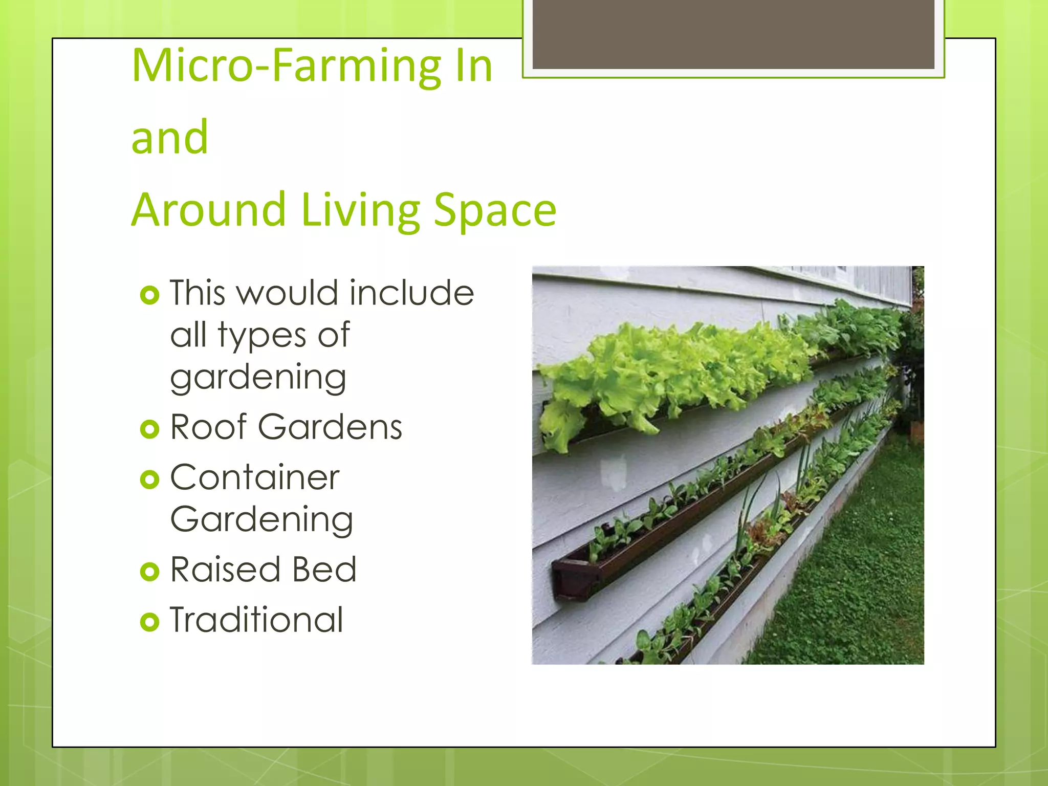 Micro-Farming In and Around Living SpaceThis would include all types of gardeningRoof GardensContainer GardeningRaised Bed Traditional