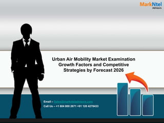 Urban Air Mobility Market Examination
Growth Factors and Competitive
Strategies by Forecast 2026
Email – Sales@marknteladvisors.com
Call Us – +1 604 800 2671 +91 120 4278433
 