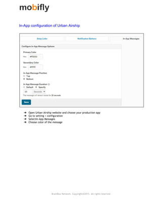  
In­App configuration of Urban Airship 
➔ Open Urban Airship website and choose your production app
➔ Go to setting > configuration
➔ SelectIn‐App Messages
➔ Choose color of the message
BrainBox Network. Copyright@2015. All rights reserved
 