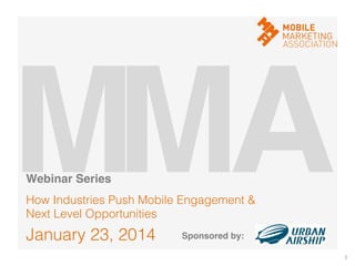 M! A!
M!
Webinar Series!

How Industries Push Mobile Engagement &
Next Level Opportunities!

January 23, 2014!

Sponsored by:!
1	
  

 