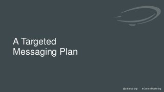 15
@urbanairship #ContentMarketing
@urbanairship #ContentMarketing
A Targeted
Messaging Plan
 