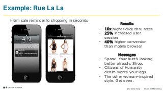 18
@urbanairship #ContentMarketing
Example: Rue La La
Results
• 10x higher click thru rates
• 25% increased user
session
• 40% higher conversion
than mobile browser
Messages
• Spanx. Your butt’s looking
better already. Shop.
• Citizens of Humanity
denim wants your legs.
• The other woman–inspired
style. Get even.
From sale reminder to shopping in seconds
 