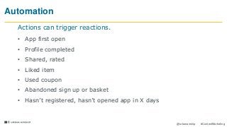 23
@urbanairship #ContentMarketing
Automation
• App first open
• Profile completed
• Shared, rated
• Liked item
• Used coupon
• Abandoned sign up or basket
• Hasn’t registered, hasn’t opened app in X days
Actions can trigger reactions.
 