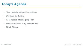 3
@urbanairship #ContentMarketing
Today’s Agenda
• Your Mobile Value Proposition
• Content to Action
• A Targeted Messaging Plan
• Best Practices, Key Takeaways
• Next Steps
 