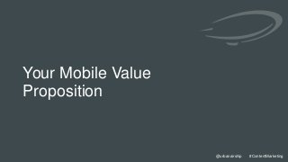 5
@urbanairship #ContentMarketing
@urbanairship #ContentMarketing
Your Mobile Value
Proposition
 