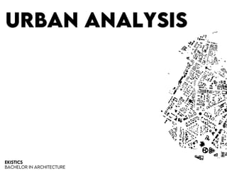 Urban analysis
Ekistics
Bachelor in architecture
 