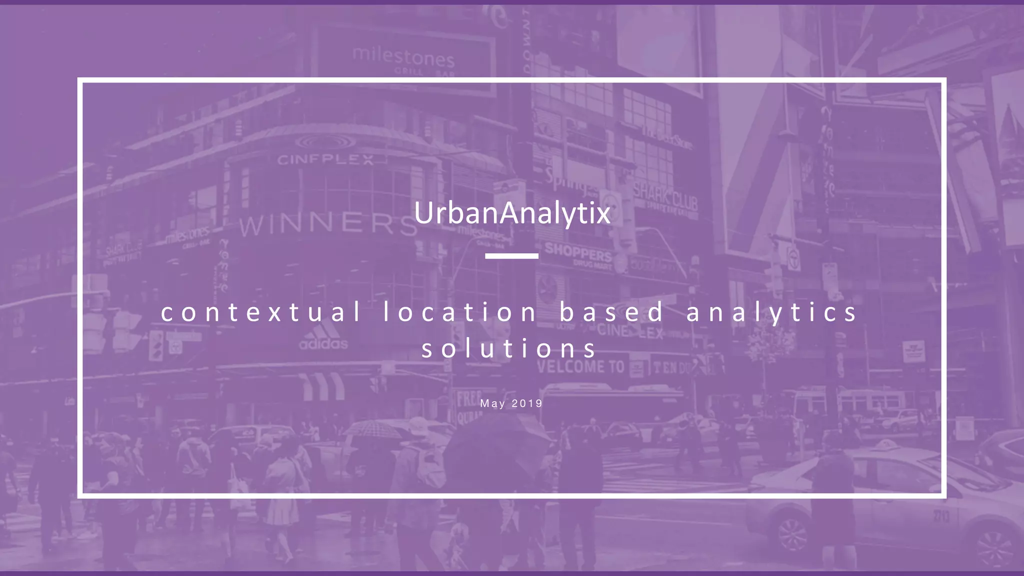 M a y 2 0 1 9
UrbanAnalytix
c o n t e x t u a l l o c a t i o n b a s e d a n a l y t i c s
s o l u t i o n s
 
