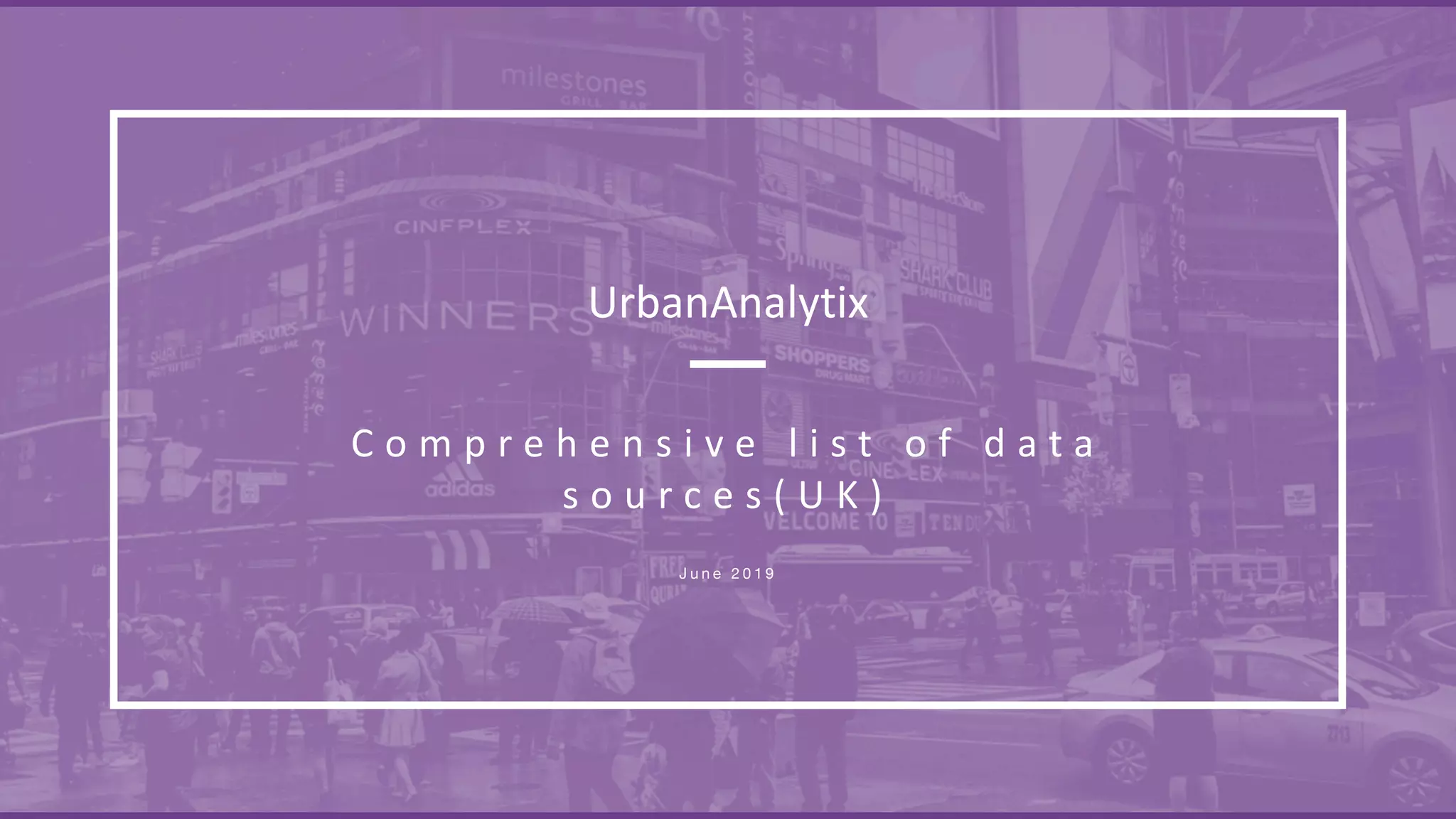 J u n e 2 0 1 9
UrbanAnalytix
C o m p r e h e n s i v e l i s t o f d a t a
s o u r c e s ( U K )
 