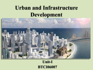 Urban and Infrastructure
Development

Unit-I
BTCI06007

 