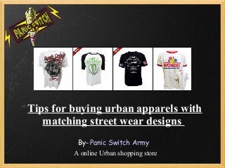Tips for buying urban apparels with
matching street wear designs
By- Panic Switch Army
A online Urban shopping store
 