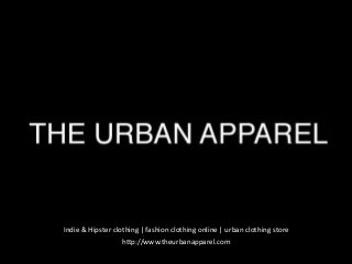 Indie & Hipster clothing | fashion clothing online | urban clothing store
http://www.theurbanapparel.com

 