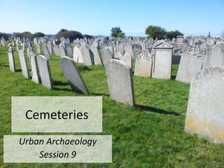 Cemeteries
Urban Archaeology
    Session 9
 