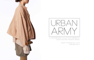 uRBAN
ARMYA CONTEMPORARY COLLECTION INSPIRED BY
TODAY’S MILITARY FASHION TRENDS.
READY-TO-WEAR FALL 2016
MARISSA PELLY
 