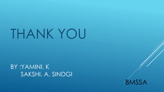 BY :YAMINI. K
SAKSHI. A. SINDGI
THANK YOU
BMSSA
 