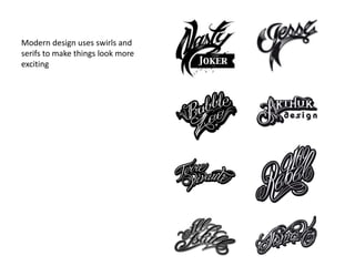 Modern design uses swirls and
serifs to make things look more
exciting
 