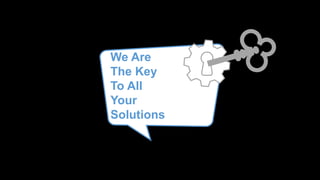 We Are
The Key
To All
Your
Solutions
 