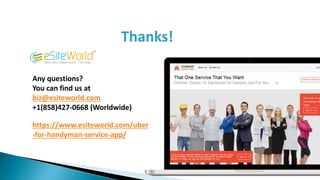 Any questions?
You can find us at
biz@esiteworld.com
+1(858)427-0668 (Worldwide)
Thanks!
https://www.esiteworld.com/uber
-for-handyman-service-app/
 