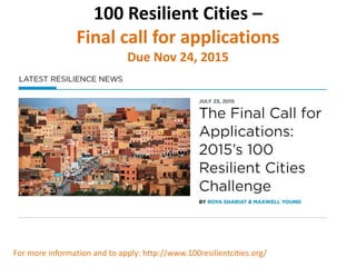 100 Resilient Cities –
Final call for applications
Due Nov 24, 2015
For more information and to apply: http://www.100resilientcities.org/
 