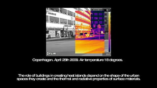 The role of buildings in creating heat islands depend on the shape of the urban spaces they create and the thermal and radiative properties of surface materials. Copenhagen. April 25th 2009. Air temperature 18 degrees.  